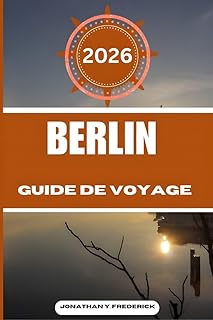 BERLIN GUIDE DE VOYAGE: Explorez des destinations incontournables, des joyaux cachés et des expériences authentiques.